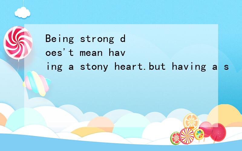 Being strong does't mean having a stony heart.but having a s