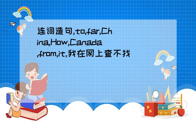 连词造句,to,far,China,How,Canada,from,it,我在网上查不找
