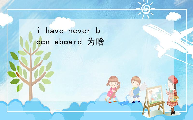 i have never been aboard 为啥