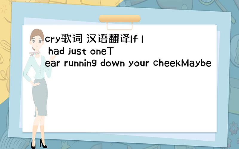 cry歌词 汉语翻译If I had just oneTear running down your cheekMaybe