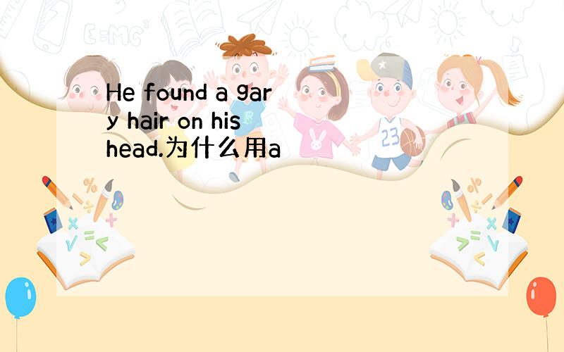 He found a gary hair on his head.为什么用a