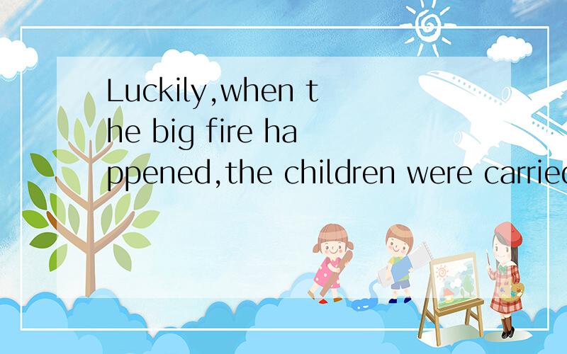 Luckily,when the big fire happened,the children were carried