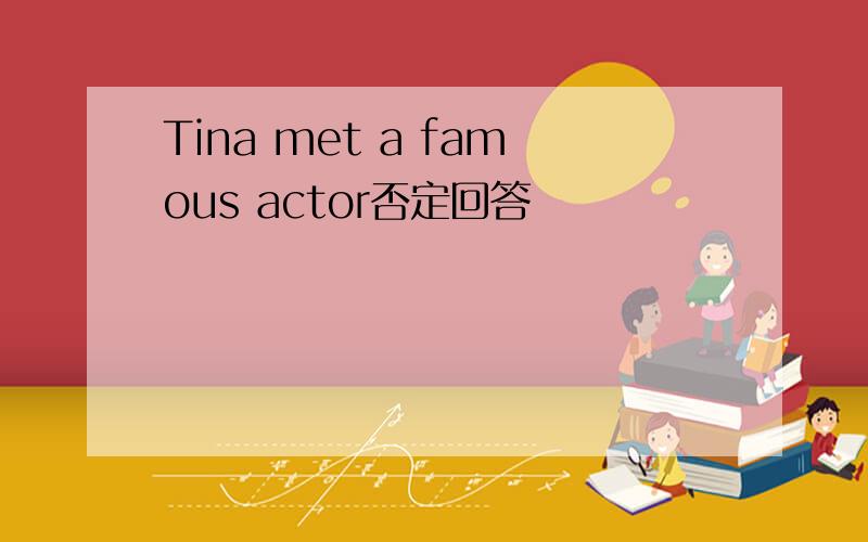 Tina met a famous actor否定回答