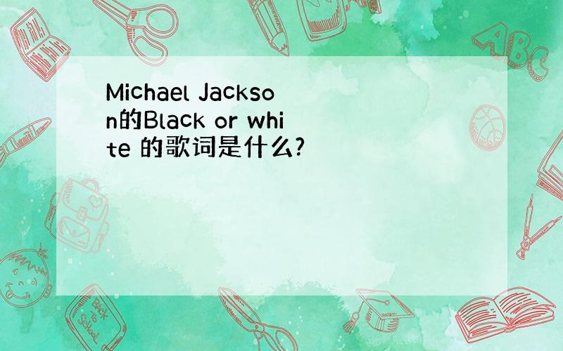 Michael Jackson的Black or white 的歌词是什么?