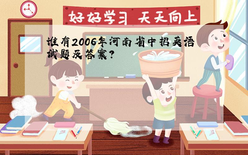 谁有2006年河南省中招英语试题及答案?