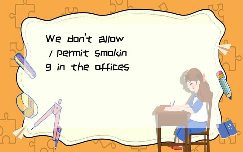 We don't allow/permit smoking in the offices．