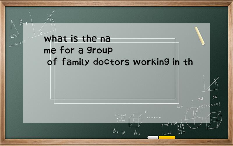 what is the name for a group of family doctors working in th