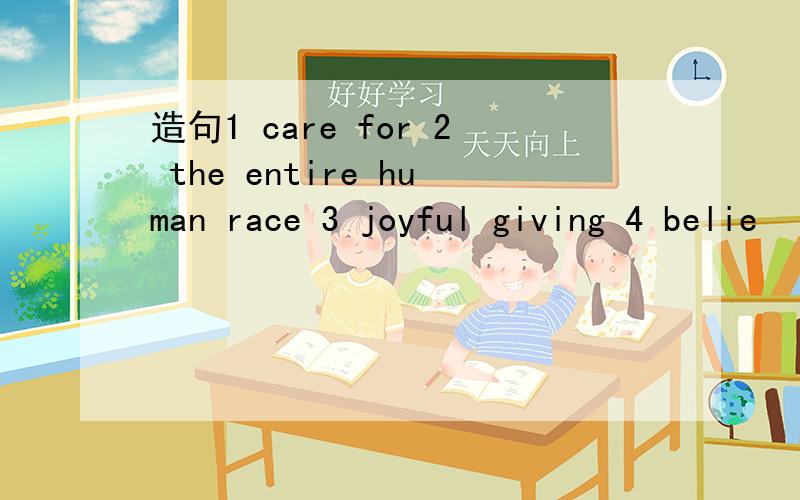 造句1 care for 2 the entire human race 3 joyful giving 4 belie