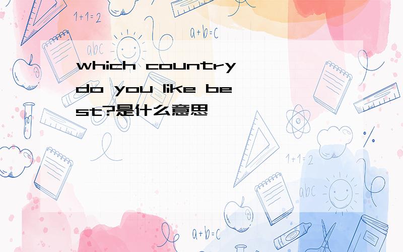 which country do you like best?是什么意思