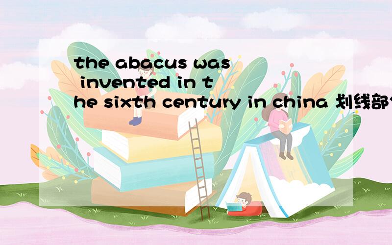 the abacus was invented in the sixth century in china 划线部分提问