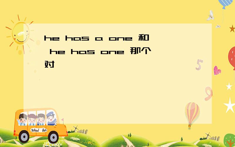 he has a one 和 he has one 那个对