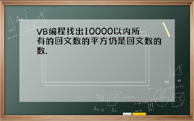 VB编程找出10000以内所有的回文数的平方仍是回文数的数.