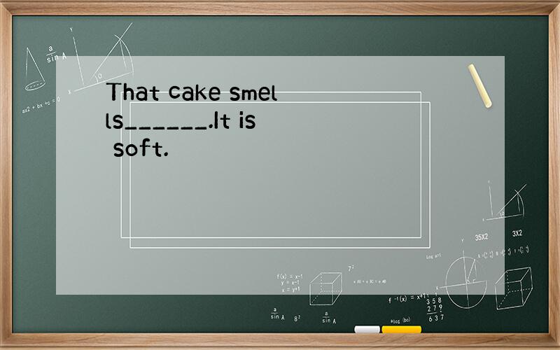 That cake smells______.It is soft.