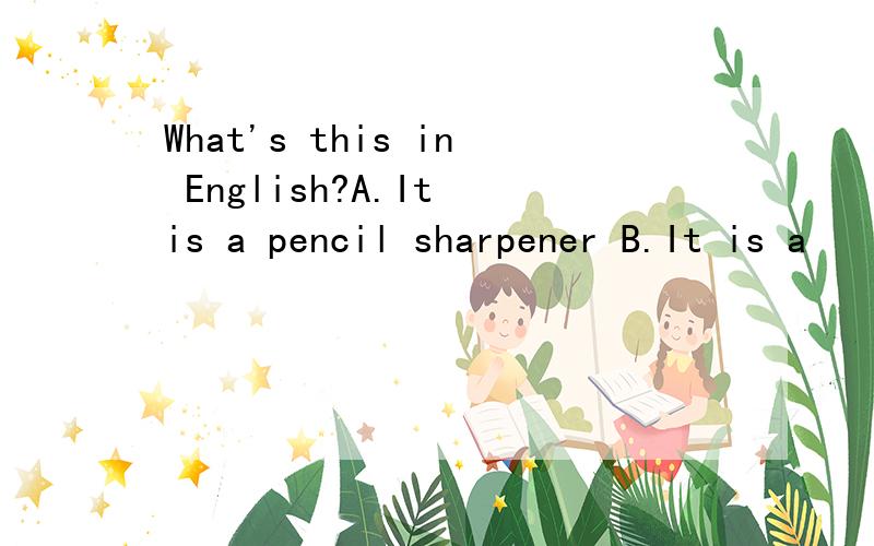 What's this in English?A.It is a pencil sharpener B.It is a