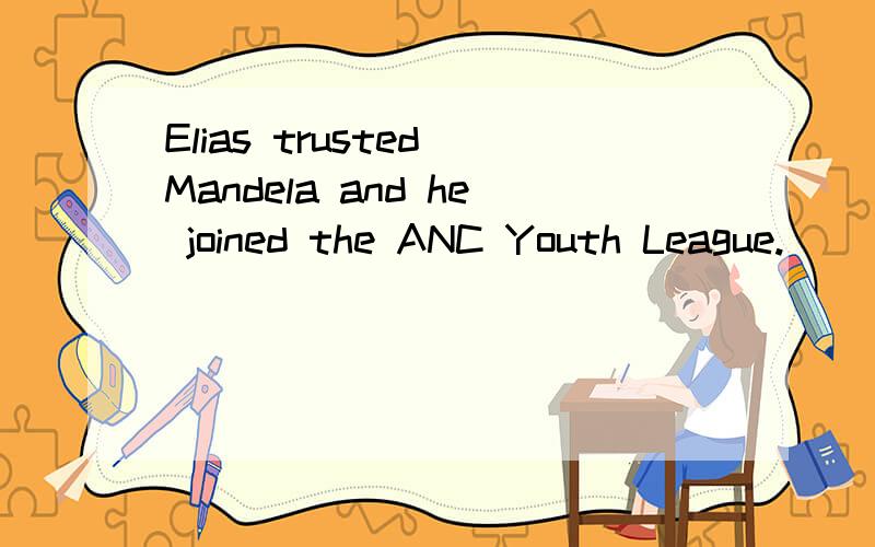 Elias trusted Mandela and he joined the ANC Youth League.