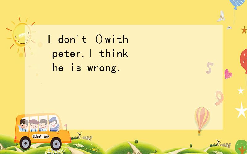 I don't ()with peter.I think he is wrong.