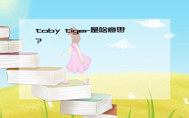 toby tiger是啥意思?