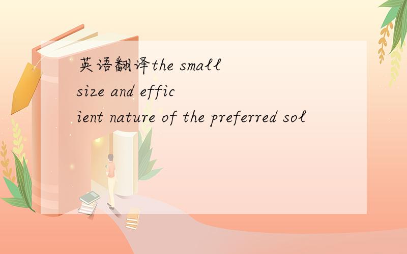 英语翻译the small size and efficient nature of the preferred sol