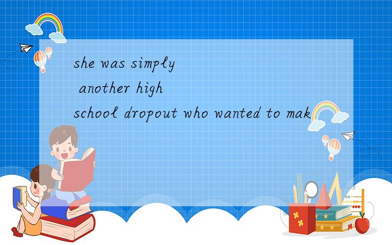 she was simply another high school dropout who wanted to mak