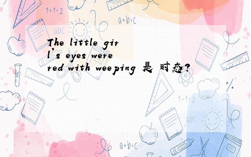 The little girl's eyes were red with weeping 是 时态?