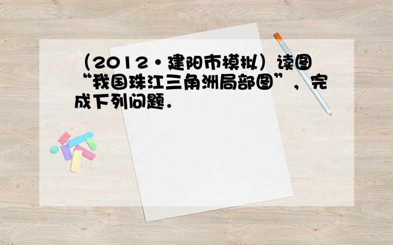 （2012•建阳市模拟）读图“我国珠江三角洲局部图”，完成下列问题．