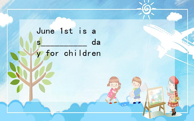 June 1st is a s__________ day for children