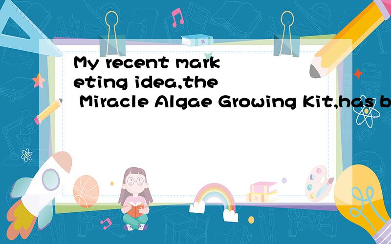 My recent marketing idea,the Miracle Algae Growing Kit,has b
