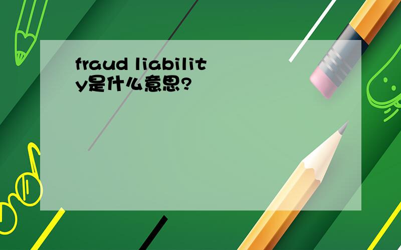 fraud liability是什么意思?