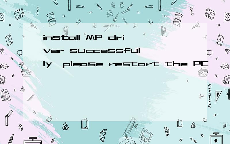 install MP driver successfully,please restart the PC