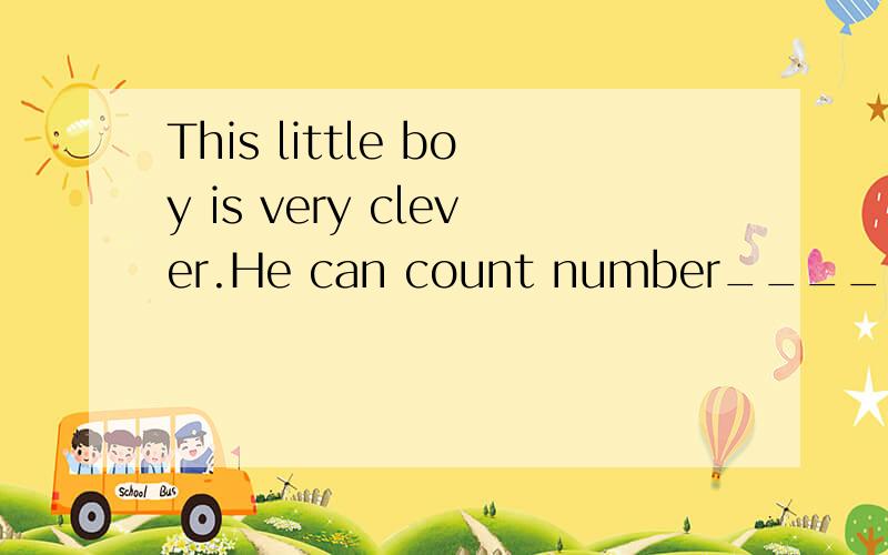 This little boy is very clever.He can count number_____to on