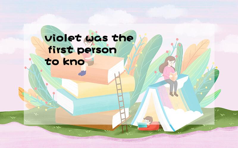 violet was the first person to kno