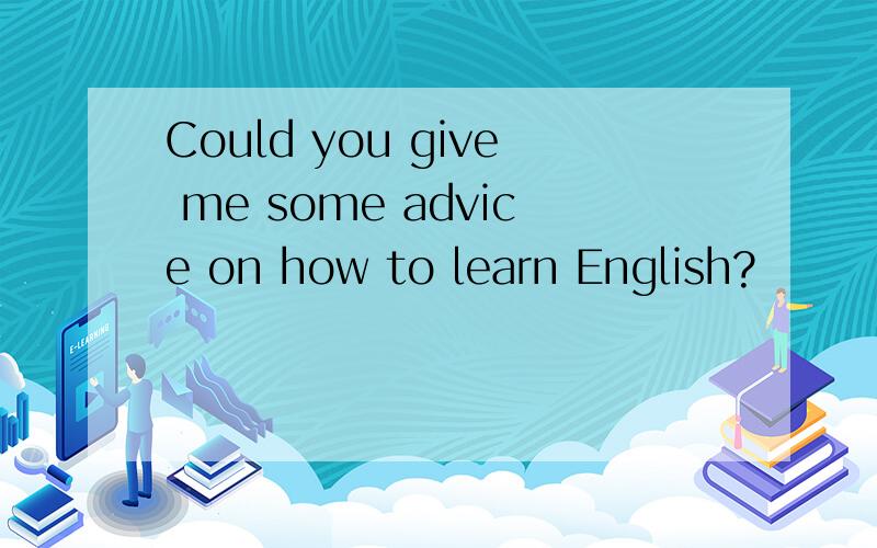 Could you give me some advice on how to learn English?