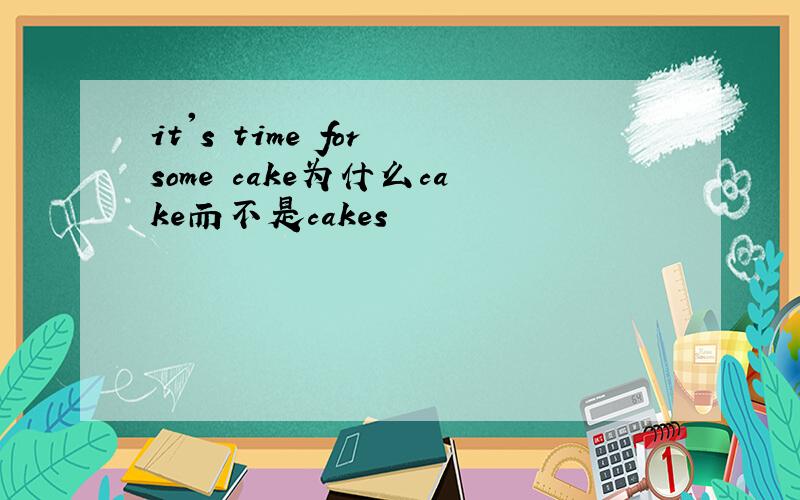 it's time for some cake为什么cake而不是cakes