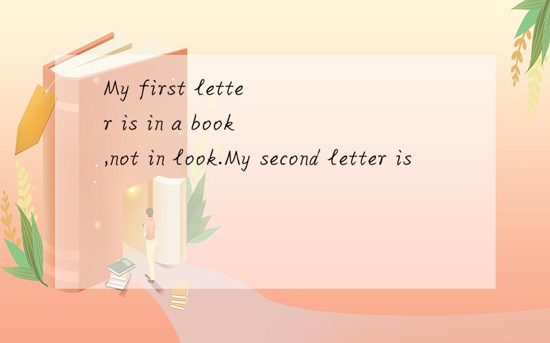 My first letter is in a book,not in look.My second letter is