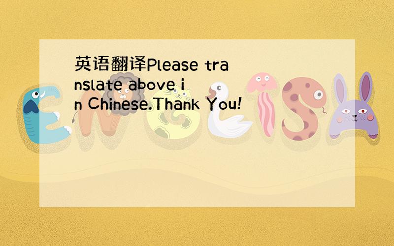英语翻译Please translate above in Chinese.Thank You!