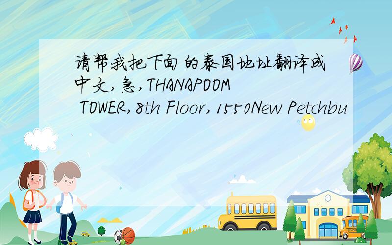 请帮我把下面的泰国地址翻译成中文,急,THANAPOOM TOWER,8th Floor,1550New Petchbu
