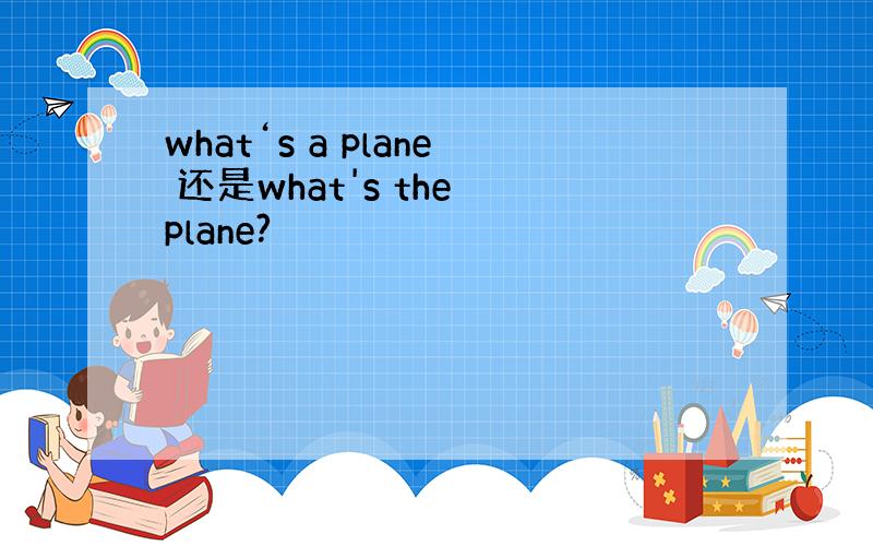 what‘s a plane 还是what's the plane?
