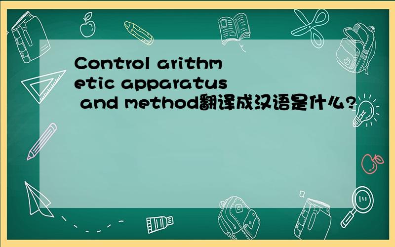 Control arithmetic apparatus and method翻译成汉语是什么?