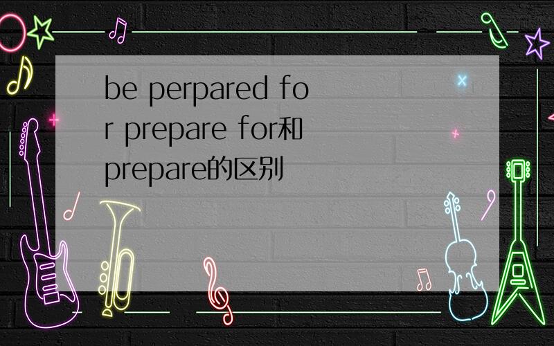 be perpared for prepare for和prepare的区别
