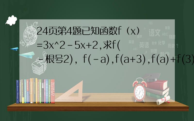 24页第4题已知函数f（x）=3x^2-5x+2,求f(-根号2)，f(-a),f(a+3),f(a)+f(3)的值
