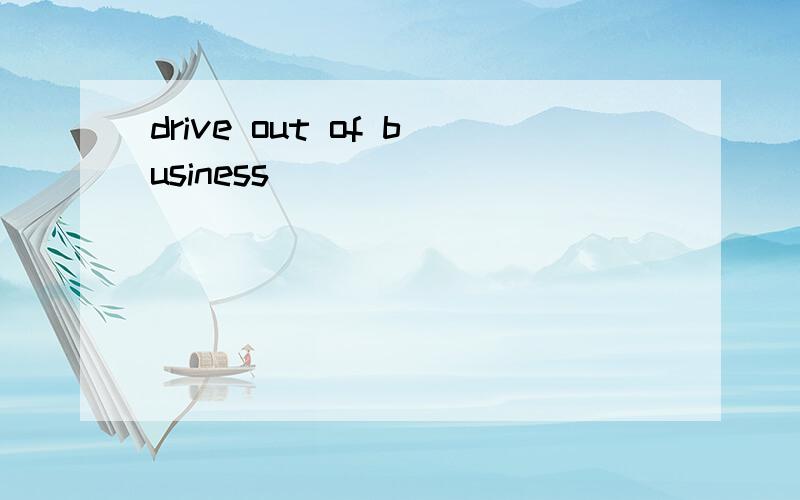 drive out of business