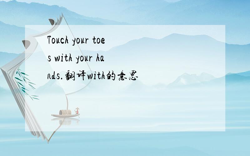 Touch your toes with your hands.翻译with的意思