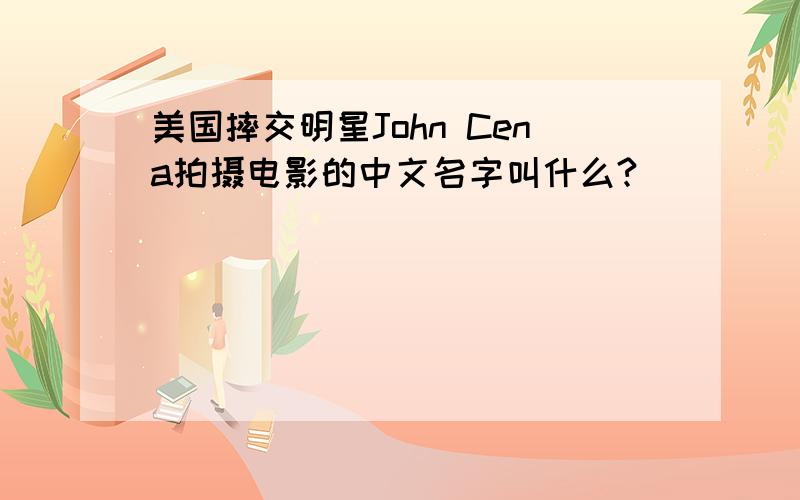 美国摔交明星John Cena拍摄电影的中文名字叫什么?