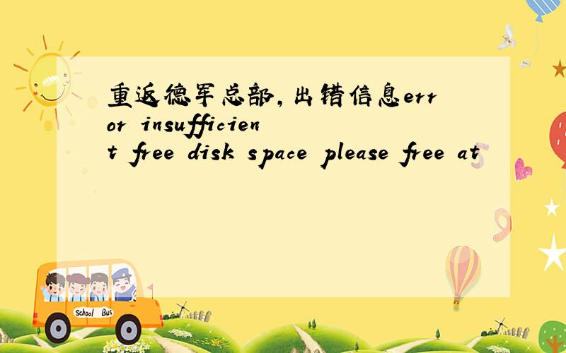 重返德军总部,出错信息error insufficient free disk space please free at
