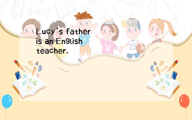 Lucy's father is an English teacher.