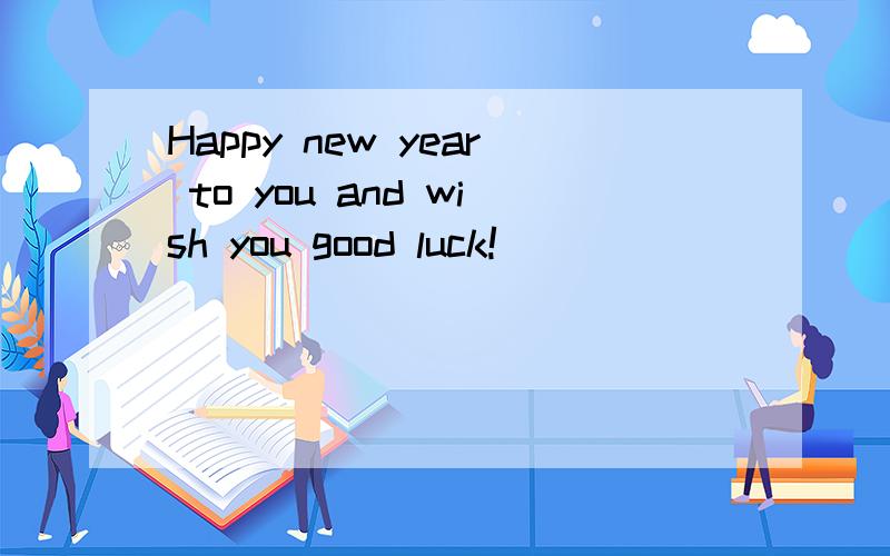 Happy new year to you and wish you good luck!