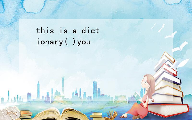 this is a dictionary( )you