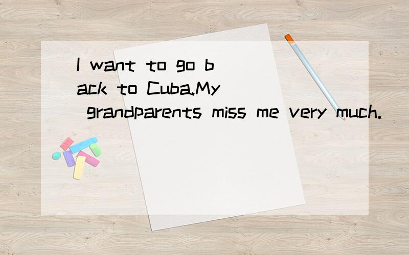 I want to go back to Cuba.My grandparents miss me very much.