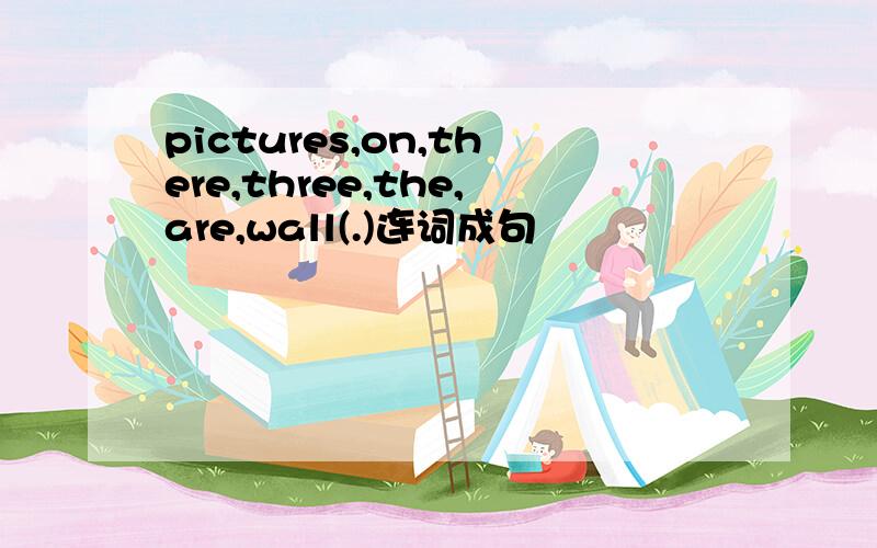 pictures,on,there,three,the,are,wall(.)连词成句