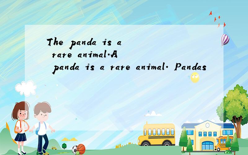 The panda is a rare animal.A panda is a rare animal. Pandas